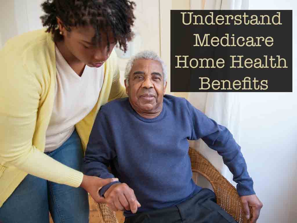 Understand Medicare Home Health Benefits